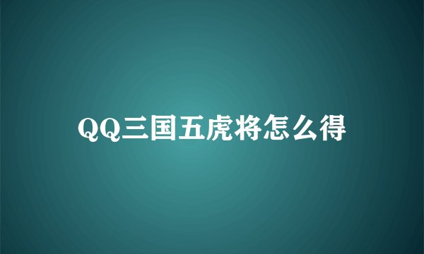 QQ三国五虎将怎么得