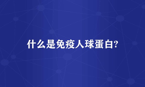 什么是免疫人球蛋白?