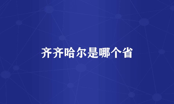 齐齐哈尔是哪个省