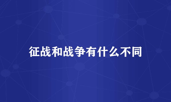 征战和战争有什么不同