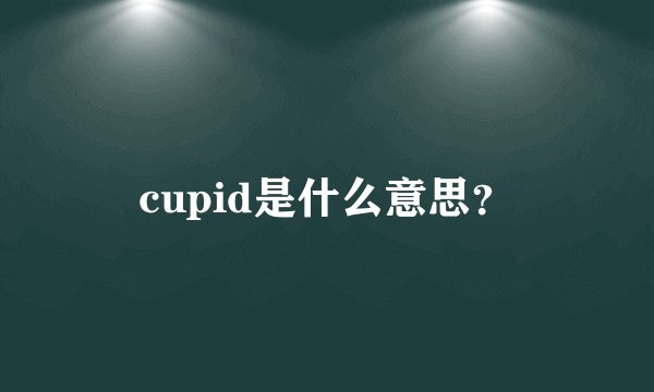 cupid是什么意思？