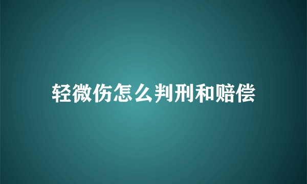 轻微伤怎么判刑和赔偿