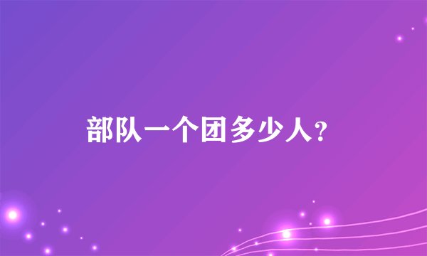 部队一个团多少人？