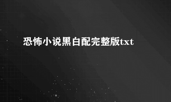 恐怖小说黑白配完整版txt