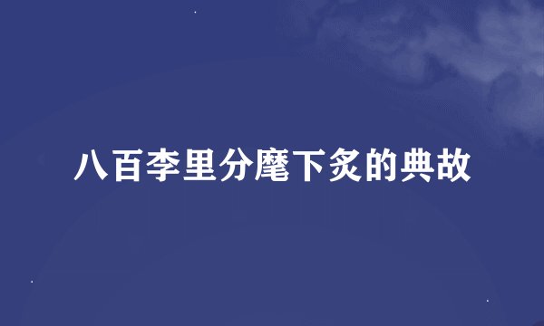 八百李里分麾下炙的典故
