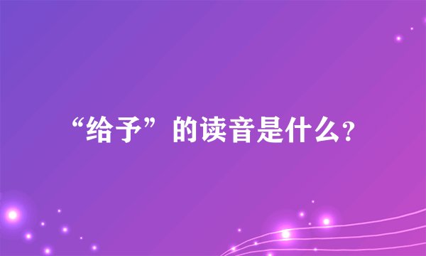“给予”的读音是什么？