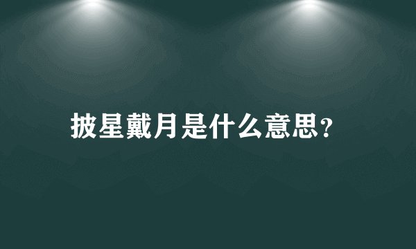 披星戴月是什么意思？