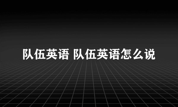 队伍英语 队伍英语怎么说