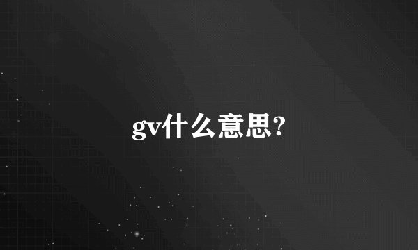 gv什么意思?