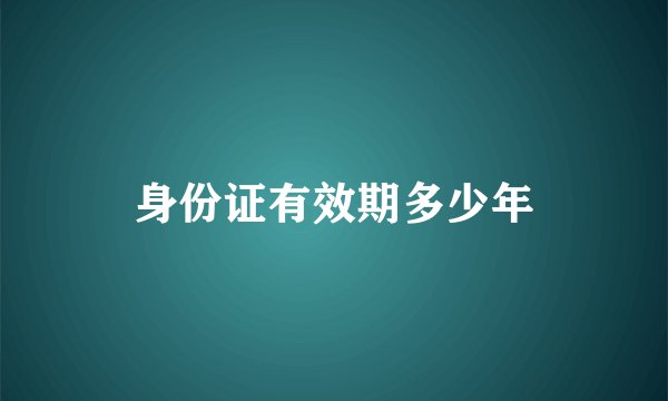 身份证有效期多少年