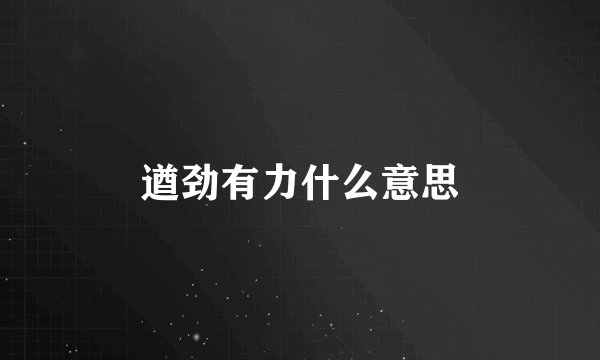 遒劲有力什么意思