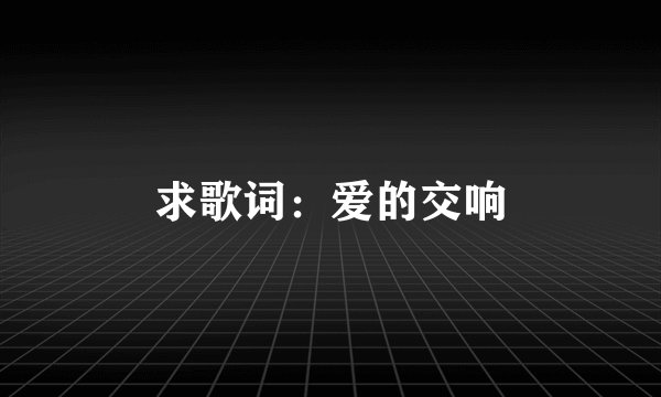 求歌词：爱的交响