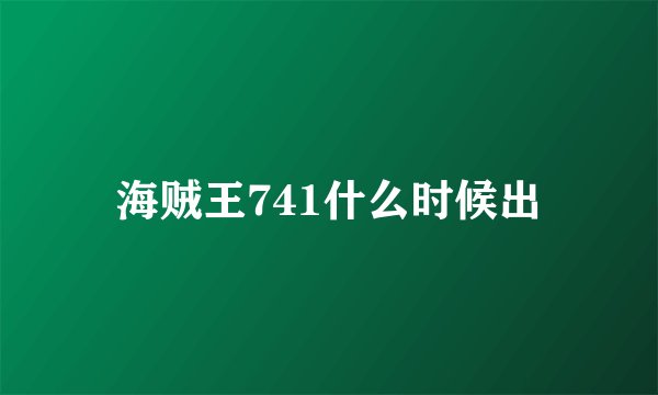 海贼王741什么时候出