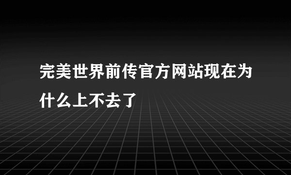 完美世界前传官方网站现在为什么上不去了