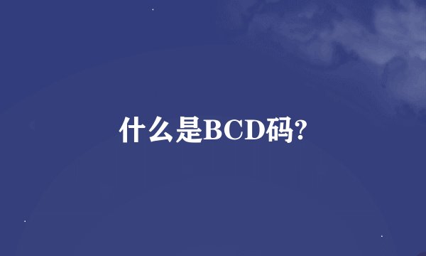 什么是BCD码?