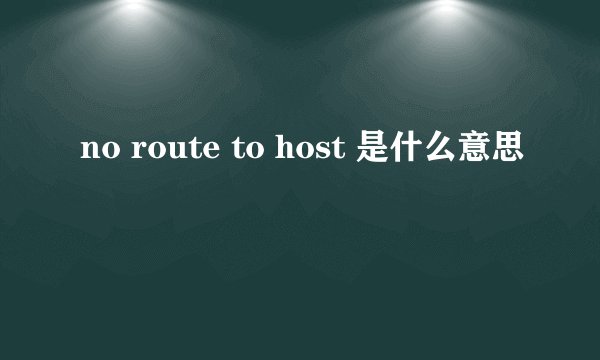 no route to host 是什么意思