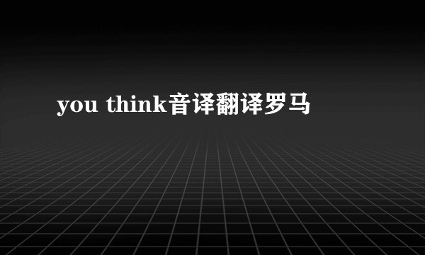 you think音译翻译罗马