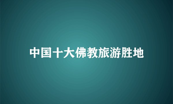 中国十大佛教旅游胜地