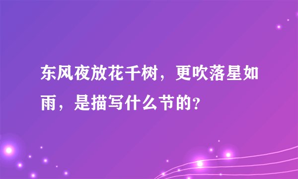 东风夜放花千树，更吹落星如雨，是描写什么节的？