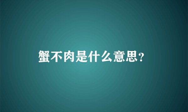 蟹不肉是什么意思？