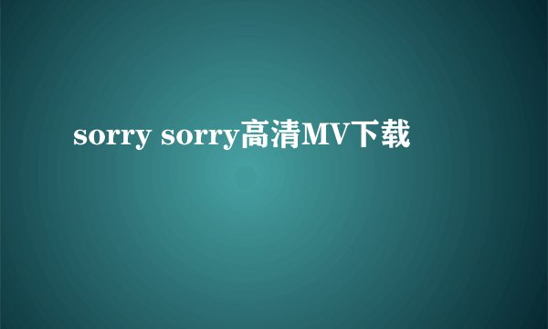 sorry sorry高清MV下载