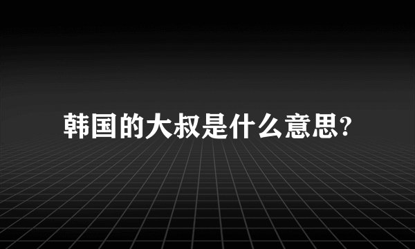 韩国的大叔是什么意思?