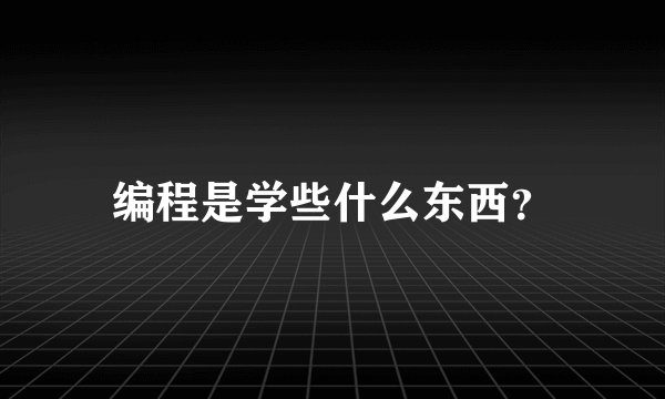 编程是学些什么东西？