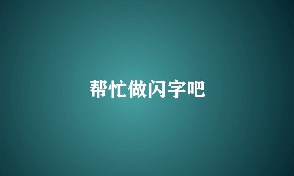 帮忙做闪字吧