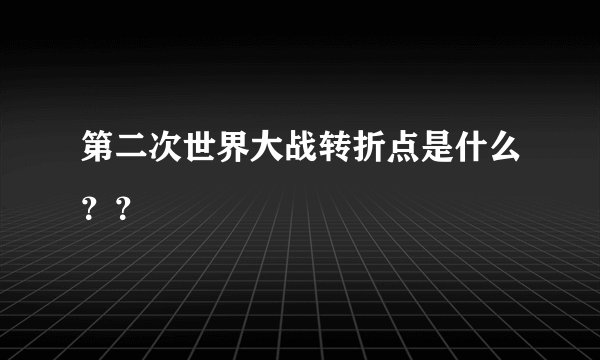 第二次世界大战转折点是什么？？