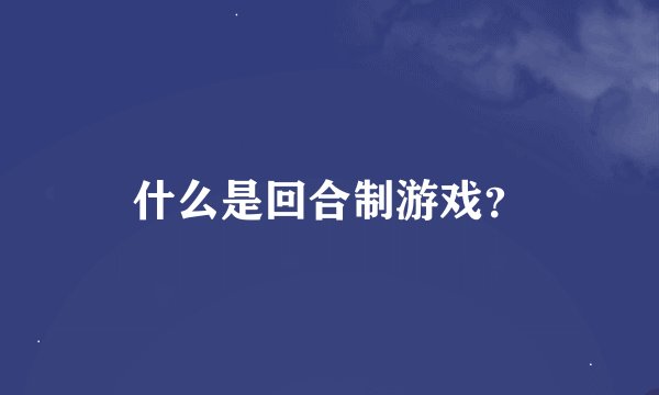 什么是回合制游戏？
