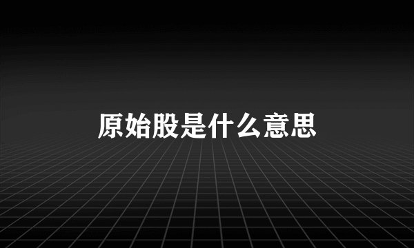 原始股是什么意思