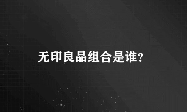 无印良品组合是谁？