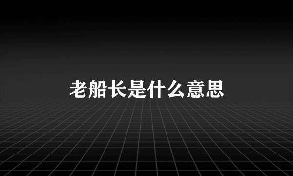 老船长是什么意思