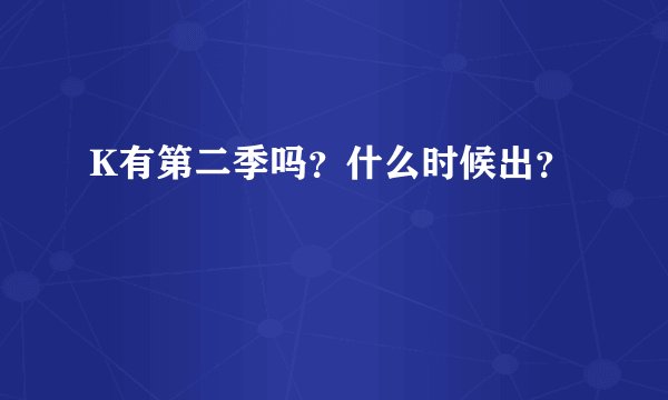 K有第二季吗？什么时候出？