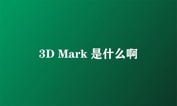 3D Mark 是什么啊