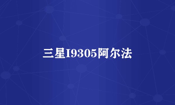 三星I9305阿尔法
