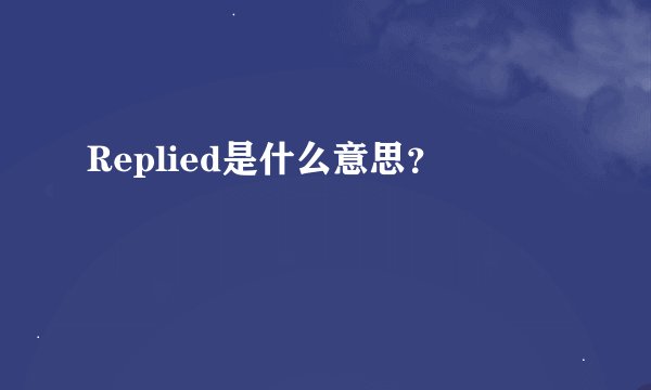 Replied是什么意思？