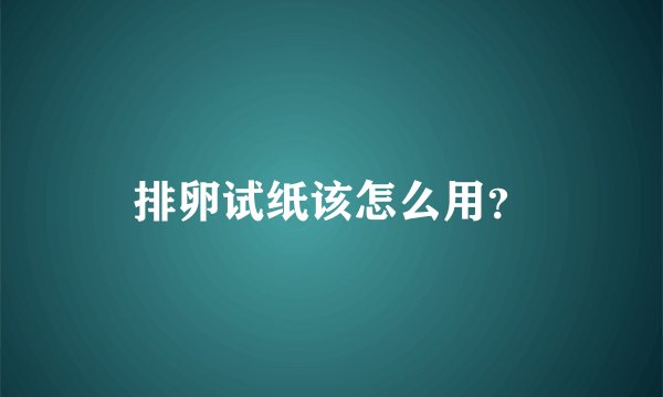 排卵试纸该怎么用？