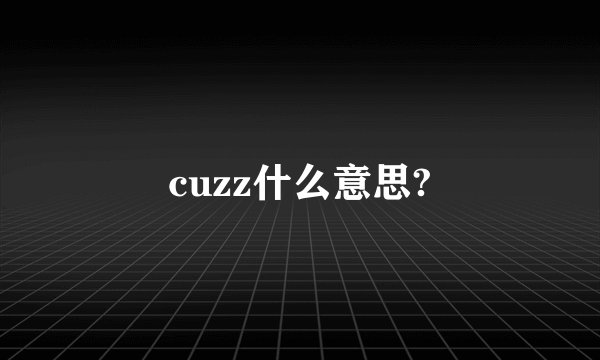 cuzz什么意思?