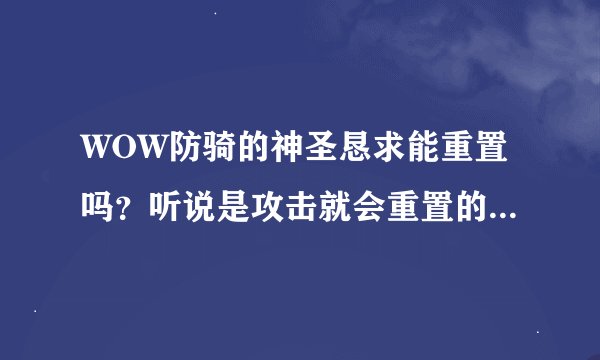 WOW防骑的神圣恳求能重置吗？听说是攻击就会重置的，我的天赋也点了，为什么不行呢？