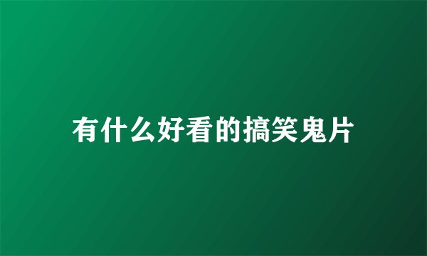 有什么好看的搞笑鬼片