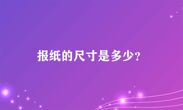 报纸的尺寸是多少？