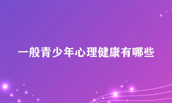 一般青少年心理健康有哪些