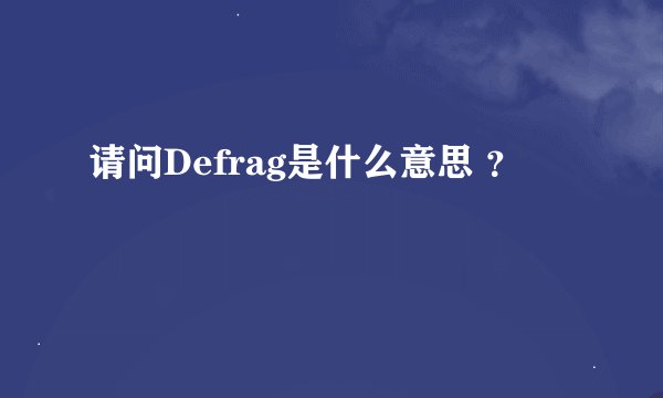 请问Defrag是什么意思 ？