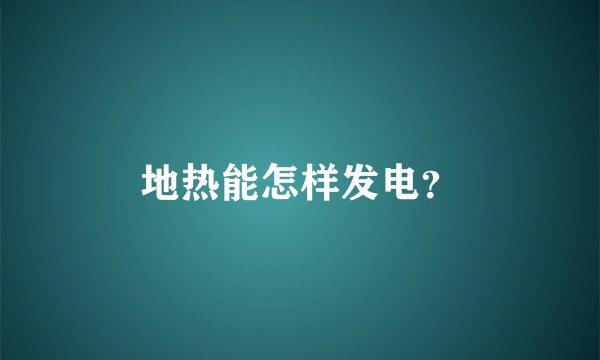 地热能怎样发电？
