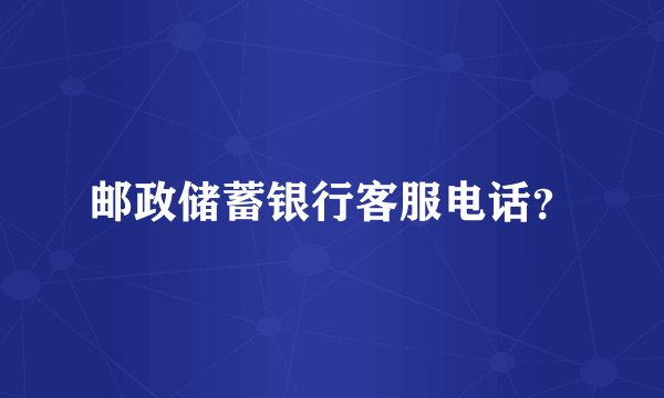 邮政储蓄银行客服电话？