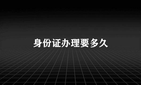 身份证办理要多久