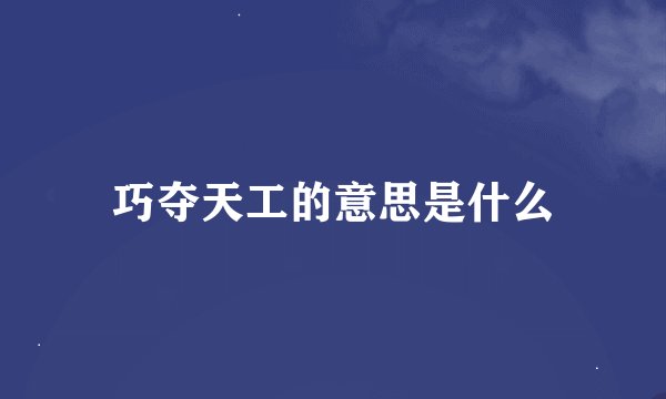巧夺天工的意思是什么