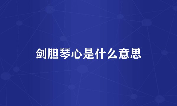 剑胆琴心是什么意思