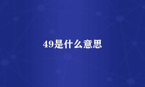 49是什么意思